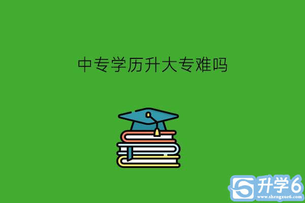 中专学历升大专难吗?有哪些方法升大专?